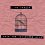 New Single Out Now: When the Jailbirds Sing